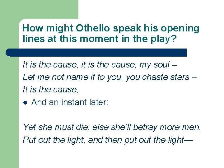 How might Othello speak his opening lines at this moment in the play? It