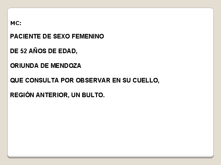 MC: PACIENTE DE SEXO FEMENINO DE 52 AÑOS DE EDAD, ORIUNDA DE MENDOZA QUE