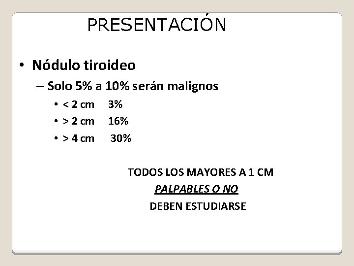 PRESENTACIÓN • Nódulo tiroideo – Solo 5% a 10% serán malignos • < 2