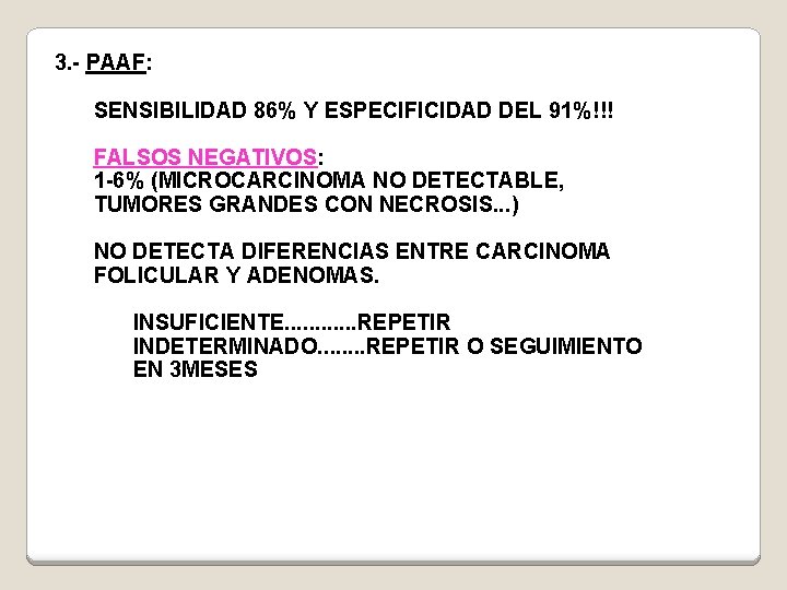 3. - PAAF: SENSIBILIDAD 86% Y ESPECIFICIDAD DEL 91%!!! FALSOS NEGATIVOS: 1 -6% (MICROCARCINOMA