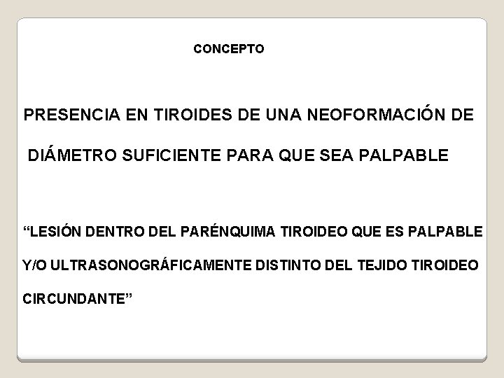 CONCEPTO PRESENCIA EN TIROIDES DE UNA NEOFORMACIÓN DE DIÁMETRO SUFICIENTE PARA QUE SEA PALPABLE