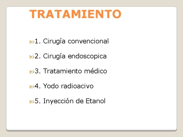 TRATAMIENTO 1. Cirugía convencional 2. Cirugía endoscopica 3. Tratamiento médico 4. Yodo radioacivo 5.