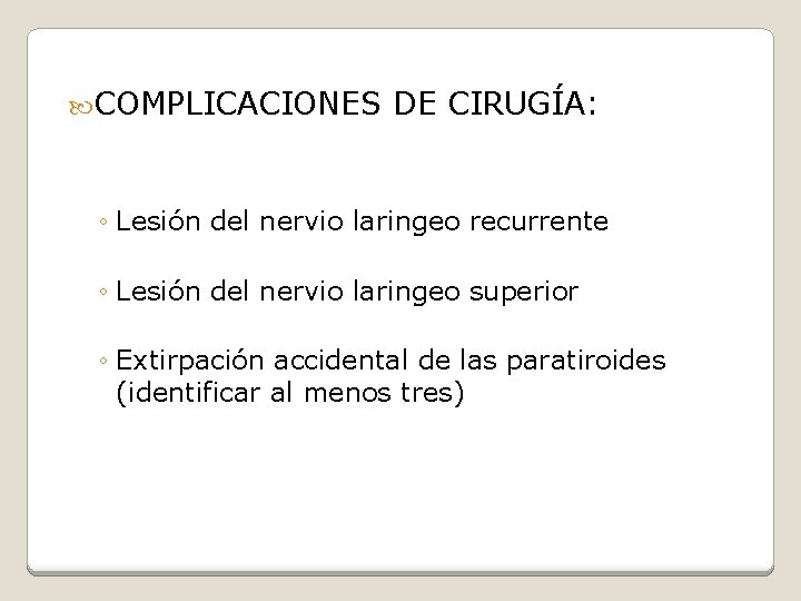  COMPLICACIONES DE CIRUGÍA: ◦ Lesión del nervio laringeo recurrente ◦ Lesión del nervio