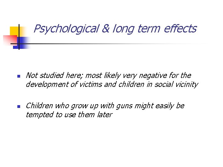 Psychological & long term effects n n Not studied here; most likely very negative
