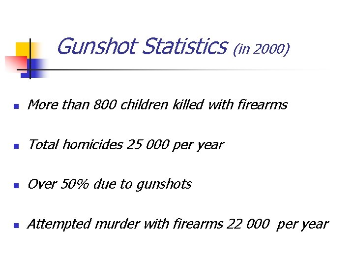 Gunshot Statistics (in 2000) n More than 800 children killed with firearms n Total