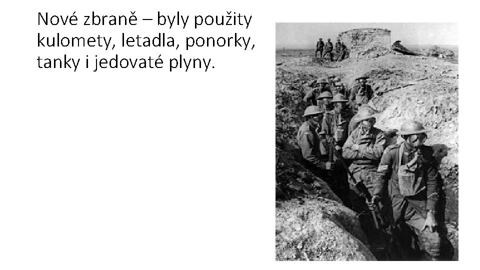 Nové zbraně – byly použity kulomety, letadla, ponorky, tanky i jedovaté plyny. 