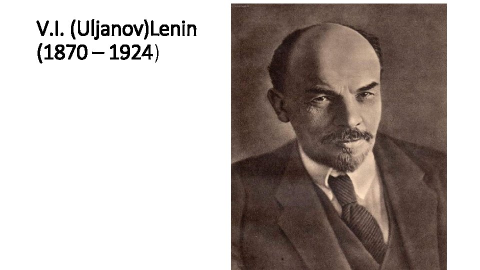 V. I. (Uljanov)Lenin (1870 – 1924) 