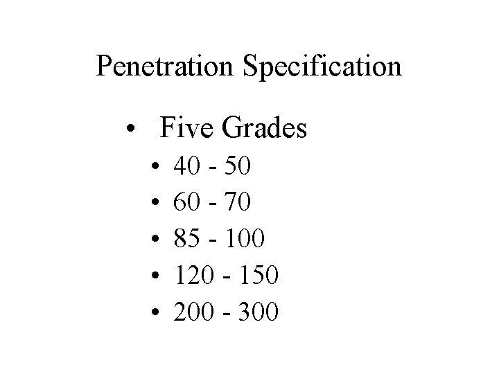 Penetration Specification • Five Grades • • • 40 - 50 60 - 70
