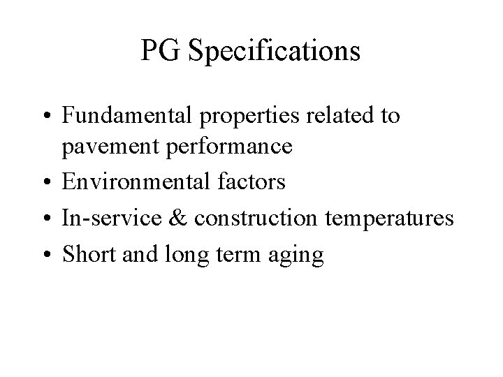 PG Specifications • Fundamental properties related to pavement performance • Environmental factors • In-service