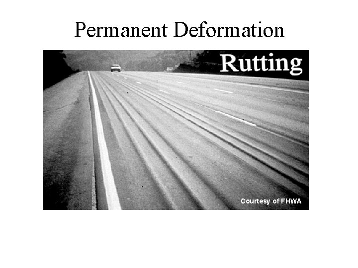 Permanent Deformation Courtesy of FHWA Function of warm weather and traffic 