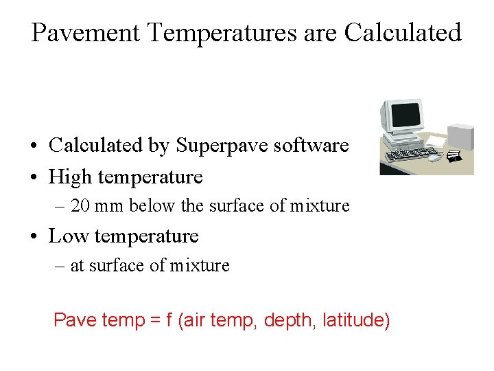 Pavement Temperatures are Calculated • Calculated by Superpave software • High temperature – 20