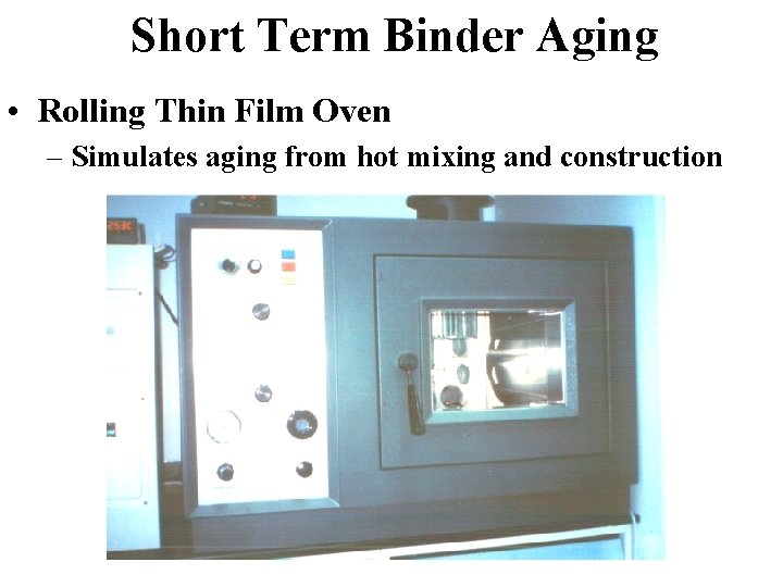 Short Term Binder Aging • Rolling Thin Film Oven – Simulates aging from hot