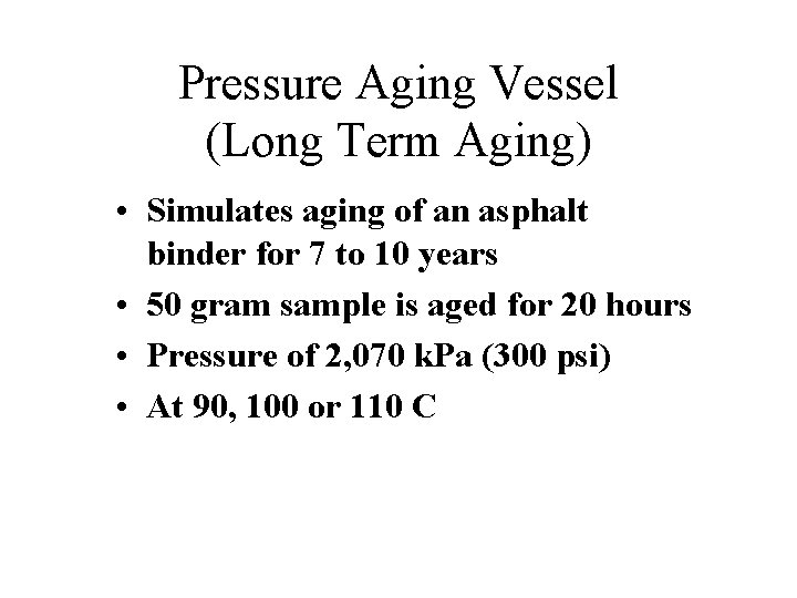 Pressure Aging Vessel (Long Term Aging) • Simulates aging of an asphalt binder for