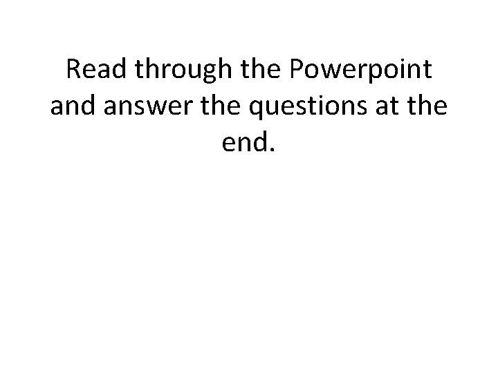 Read through the Powerpoint and answer the questions at the end. 