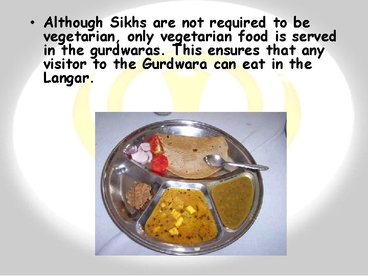  • Although Sikhs are not required to be vegetarian, only vegetarian food is