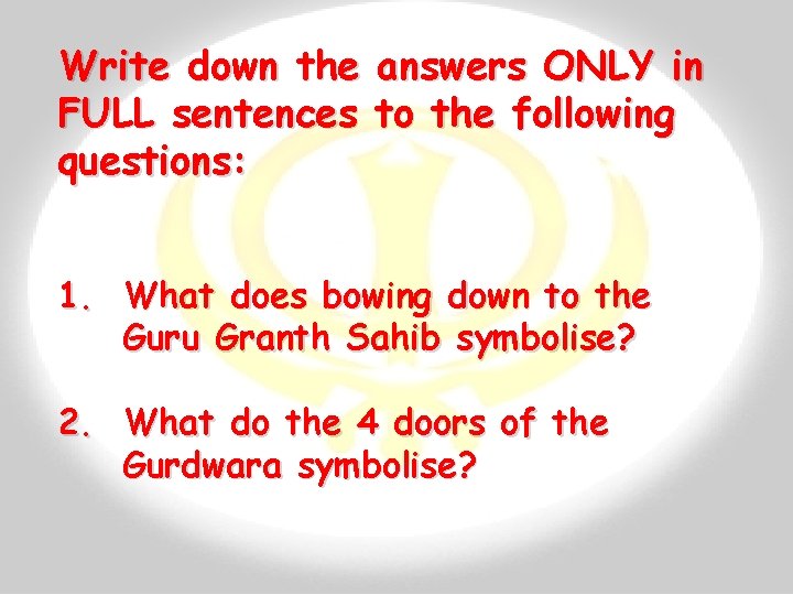 Write down the FULL sentences questions: answers ONLY in to the following 1. What