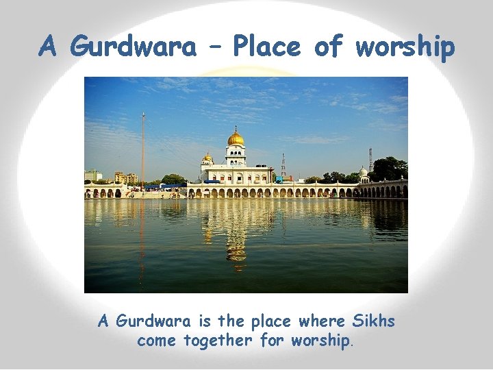 A Gurdwara – Place of worship A Gurdwara is the place where Sikhs come