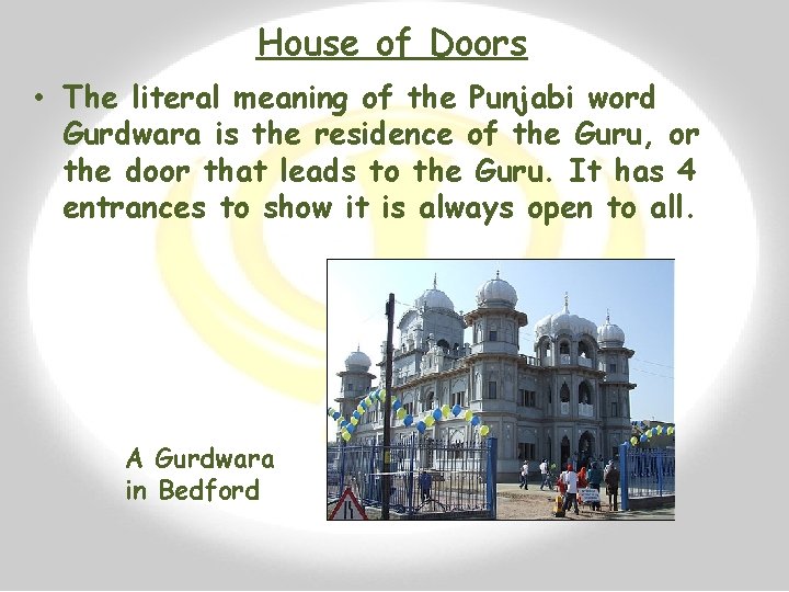 House of Doors • The literal meaning of the Punjabi word Gurdwara is the