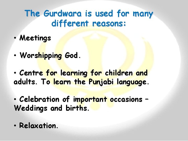 The Gurdwara is used for many different reasons: • Meetings • Worshipping God. •