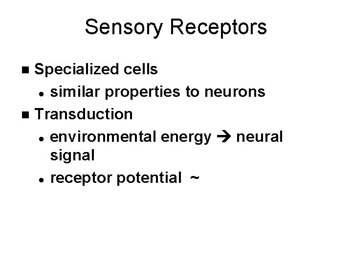 Sensory Receptors Specialized cells l similar properties to neurons n Transduction l environmental energy