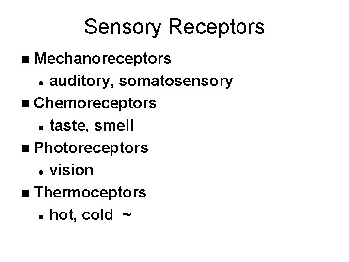 Sensory Receptors Mechanoreceptors l auditory, somatosensory n Chemoreceptors l taste, smell n Photoreceptors l