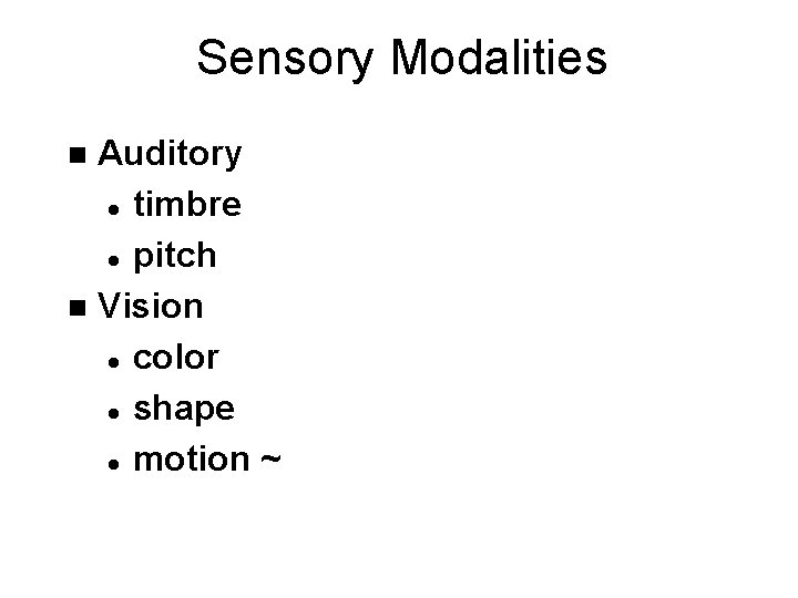 Sensory Modalities Auditory l timbre l pitch n Vision l color l shape l