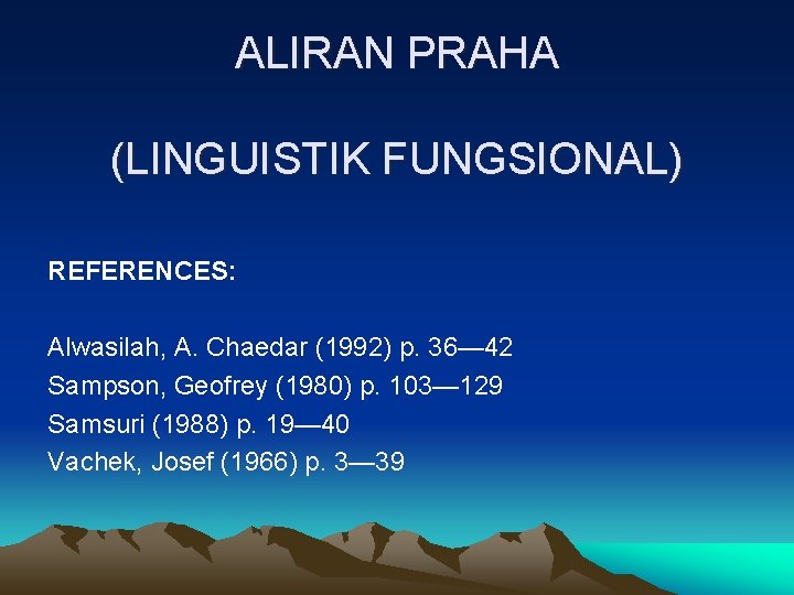 ALIRAN PRAHA (LINGUISTIK FUNGSIONAL) REFERENCES: Alwasilah, A. Chaedar (1992) p. 36— 42 Sampson, Geofrey