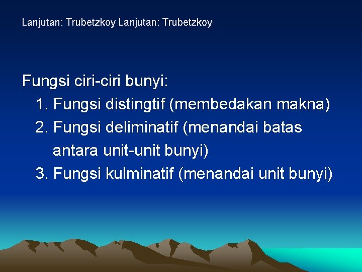 Lanjutan: Trubetzkoy Fungsi ciri-ciri bunyi: 1. Fungsi distingtif (membedakan makna) 2. Fungsi deliminatif (menandai