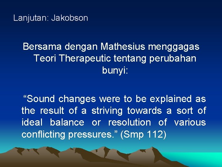 Lanjutan: Jakobson Bersama dengan Mathesius menggagas Teori Therapeutic tentang perubahan bunyi: “Sound changes were