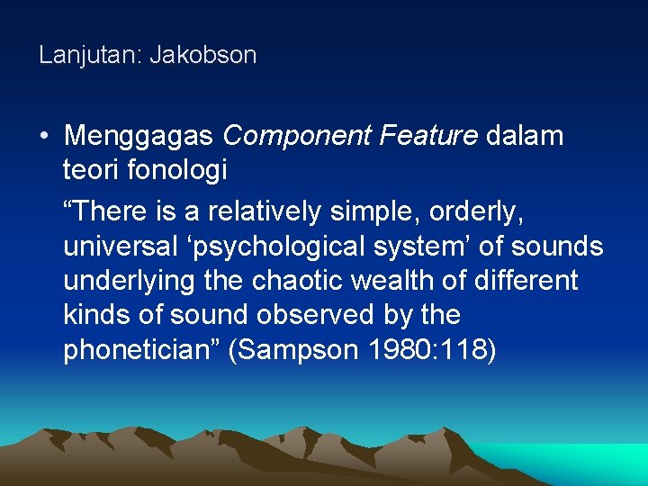 Lanjutan: Jakobson • Menggagas Component Feature dalam teori fonologi “There is a relatively simple,