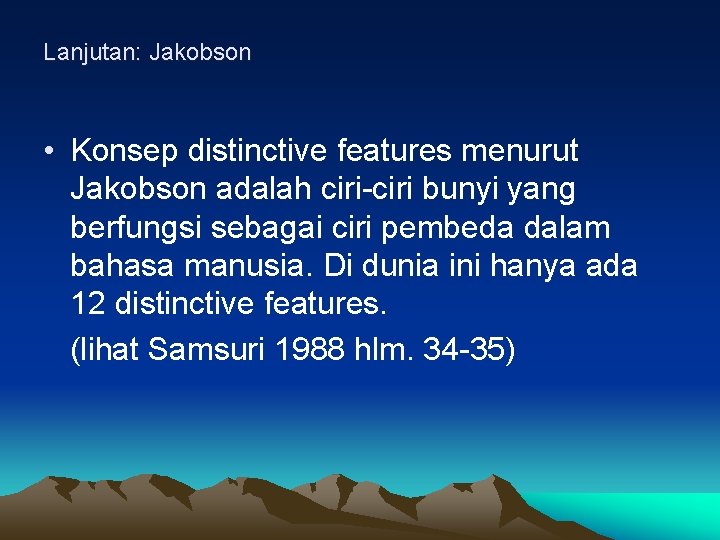 Lanjutan: Jakobson • Konsep distinctive features menurut Jakobson adalah ciri-ciri bunyi yang berfungsi sebagai