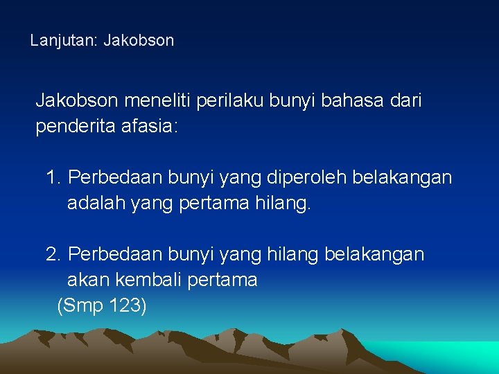 Lanjutan: Jakobson meneliti perilaku bunyi bahasa dari penderita afasia: 1. Perbedaan bunyi yang diperoleh