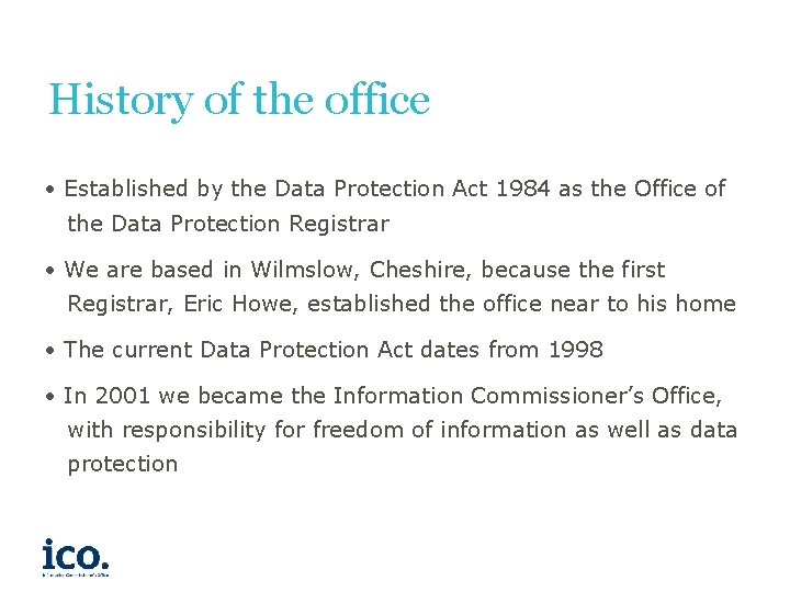 History of the office • Established by the Data Protection Act 1984 as the