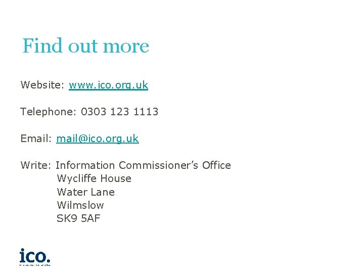 Find out more Website: www. ico. org. uk Telephone: 0303 123 1113 Email: mail@ico.
