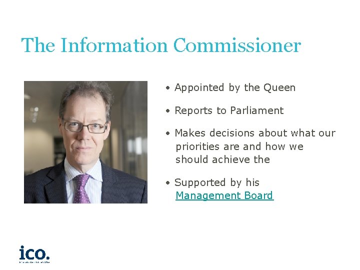 The Information Commissioner • Appointed by the Queen • Reports to Parliament • Makes