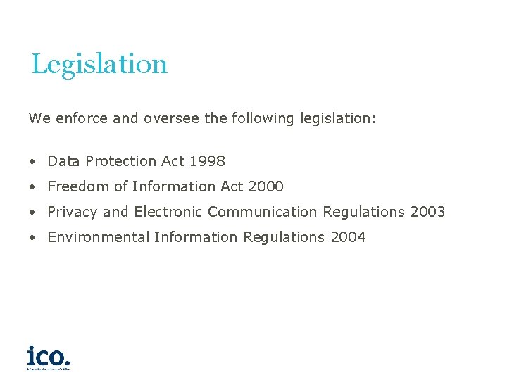 Legislation We enforce and oversee the following legislation: • Data Protection Act 1998 •