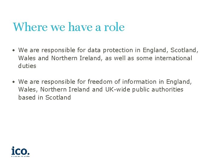 Where we have a role • We are responsible for data protection in England,