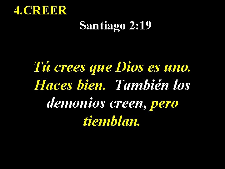 4. CREER Santiago 2: 19 Tú crees que Dios es uno. Haces bien. También