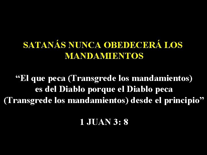 SATANÁS NUNCA OBEDECERÁ LOS MANDAMIENTOS “El que peca (Transgrede los mandamientos) es del Diablo