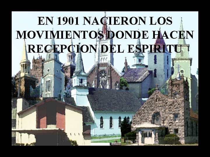 EN 1901 NACIERON LOS MOVIMIENTOS DONDE HACEN RECEPCION DEL ESPIRITU 