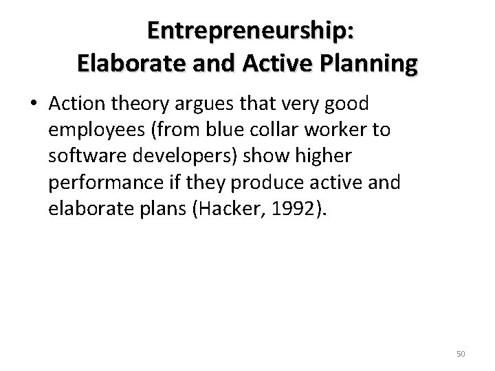 Entrepreneurship: Elaborate and Active Planning • Action theory argues that very good employees (from