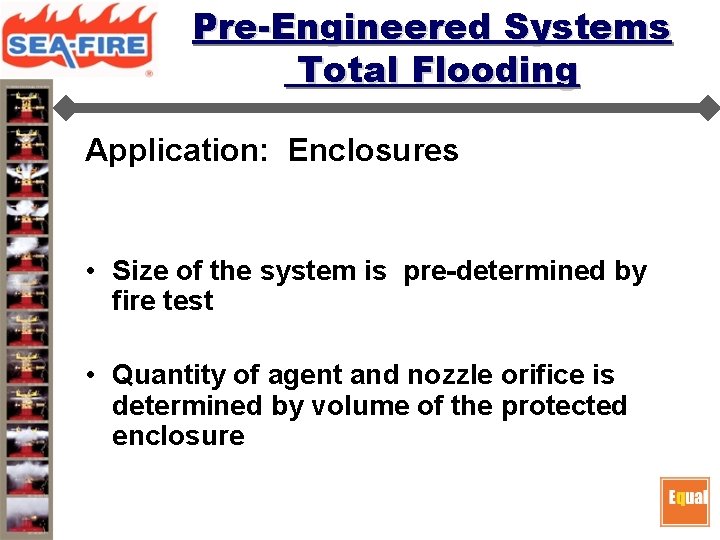 Pre-Engineered Systems Total Flooding Application: Enclosures • Size of the system is pre-determined by Pre-Engineered Systems Total Flooding Application: Enclosures • Size of the system is pre-determined by