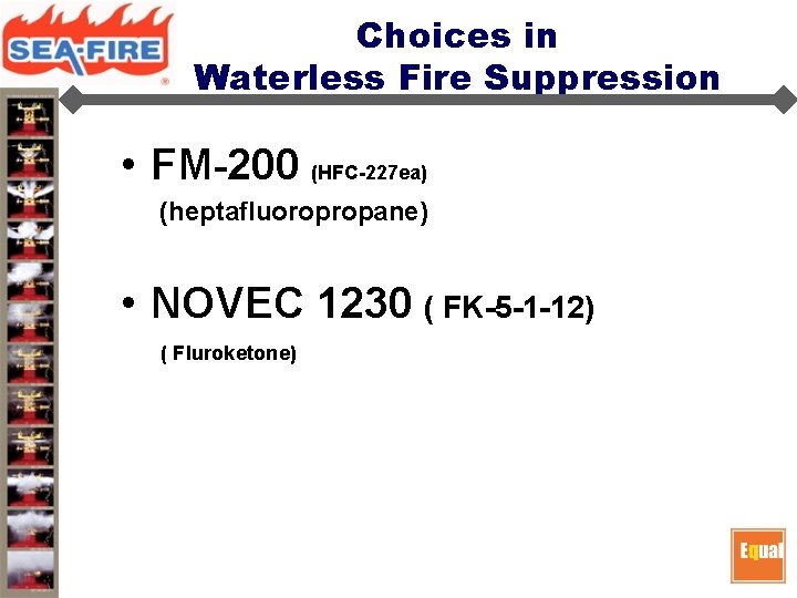 Choices in Waterless Fire Suppression • FM-200 (HFC-227 ea) (heptafluoropropane) • NOVEC 1230 ( Choices in Waterless Fire Suppression • FM-200 (HFC-227 ea) (heptafluoropropane) • NOVEC 1230 (