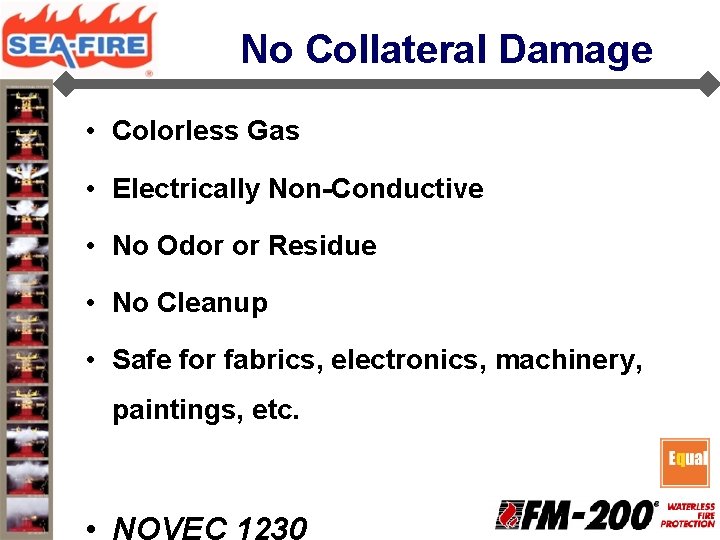 No Collateral Damage • Colorless Gas • Electrically Non-Conductive • No Odor or Residue No Collateral Damage • Colorless Gas • Electrically Non-Conductive • No Odor or Residue