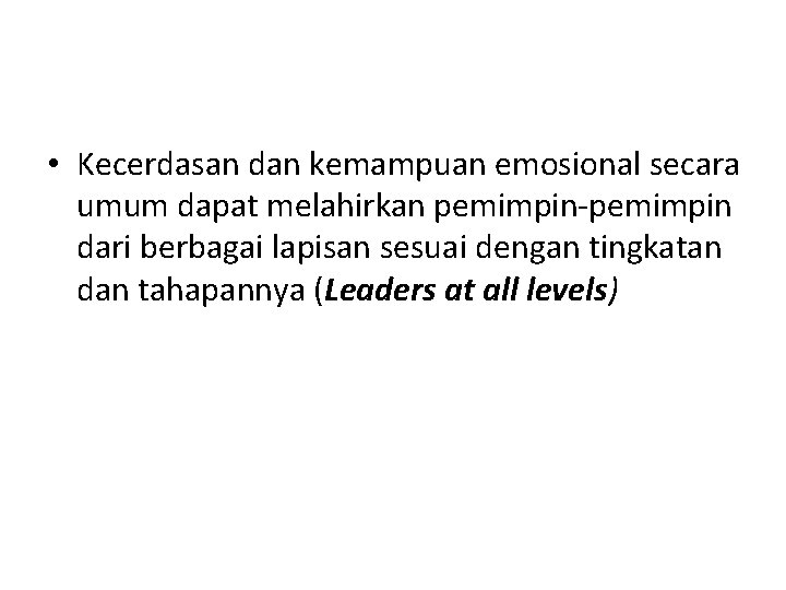  • Kecerdasan dan kemampuan emosional secara umum dapat melahirkan pemimpin-pemimpin dari berbagai lapisan