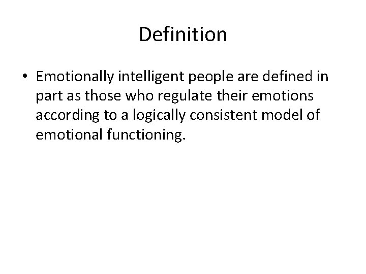 Definition • Emotionally intelligent people are defined in part as those who regulate their