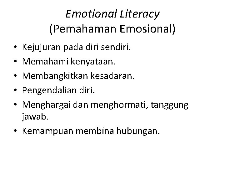 Emotional Literacy (Pemahaman Emosional) Kejujuran pada diri sendiri. Memahami kenyataan. Membangkitkan kesadaran. Pengendalian diri.