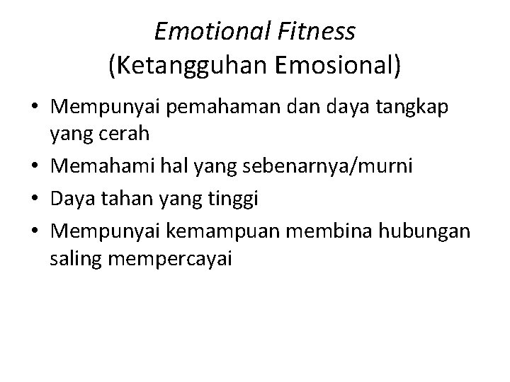 Emotional Fitness (Ketangguhan Emosional) • Mempunyai pemahaman daya tangkap yang cerah • Memahami hal