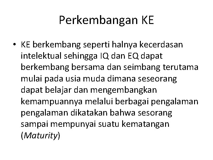 Perkembangan KE • KE berkembang seperti halnya kecerdasan intelektual sehingga IQ dan EQ dapat