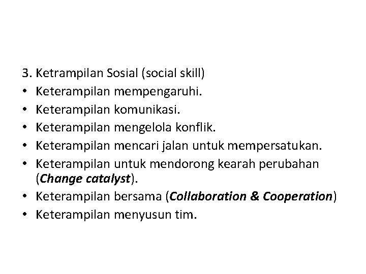 3. Ketrampilan Sosial (social skill) • Keterampilan mempengaruhi. • Keterampilan komunikasi. • Keterampilan mengelola